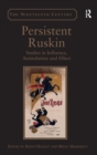 Persistent Ruskin : Studies in Influence, Assimilation and Effect - Book