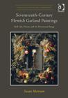 Seventeenth-Century Flemish Garland Paintings : Still Life, Vision, and the Devotional Image - Book