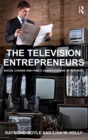 The Television Entrepreneurs : Social Change and Public Understanding of Business - Book