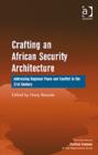 Crafting an African Security Architecture : Addressing Regional Peace and Conflict in the 21st Century - Book