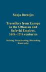 Travellers from Europe in the Ottoman and Safavid Empires, 16th–17th Centuries : Seeking, Transforming, Discarding Knowledge - Book