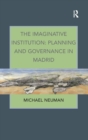 The Imaginative Institution: Planning and Governance in Madrid - Book