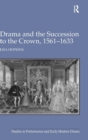 Drama and the Succession to the Crown, 1561-1633 - Book