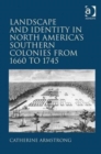 Landscape and Identity in North America's Southern Colonies from 1660 to 1745 - Book