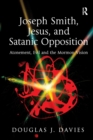 Joseph Smith, Jesus, and Satanic Opposition : Atonement, Evil and the Mormon Vision - Book