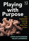 Playing with Purpose : How Experiential Learning Can Be More Than a Game - Book