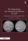 The Manchester Art Treasures Exhibition of 1857 : Entrepreneurs, Connoisseurs and the Public - Book
