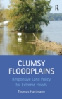 Clumsy Floodplains : Responsive Land Policy for Extreme Floods - Book