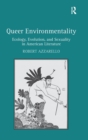Queer Environmentality : Ecology, Evolution, and Sexuality in American Literature - Book