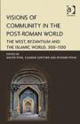 Visions of Community in the Post-Roman World : The West, Byzantium and the Islamic World, 300–1100 - Book