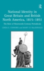 National Identity in Great Britain and British North America, 1815-1851 : The Role of Nineteenth-Century Periodicals - Book
