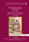 The Materiality of Color : The Production, Circulation, and Application of Dyes and Pigments, 1400-1800 - Book