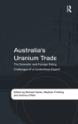 Australia's Uranium Trade : The Domestic and Foreign Policy Challenges of a Contentious Export - Book