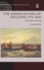 The American Idea of England, 1776-1840 : Transatlantic Writing - Book