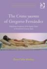 The Cristos yacentes of Gregorio Fernandez : Polychrome Sculptures of the Supine Christ in Seventeenth-Century Spain - Book