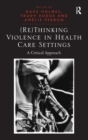 (Re)Thinking Violence in Health Care Settings : A Critical Approach - Book