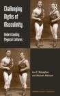 Challenging Myths of Masculinity : Understanding Physical Cultures - Book