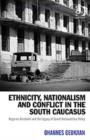 Ethnicity, Nationalism and Conflict in the South Caucasus : Nagorno-Karabakh and the Legacy of Soviet Nationalities Policy - Book