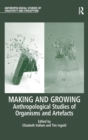Making and Growing : Anthropological Studies of Organisms and Artefacts - Book