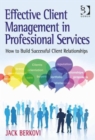 Effective Client Management in Professional Services : How to Build Successful Client Relationships - Book