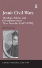 Jesuit Civil Wars : Theology, Politics and Government under Tirso Gonzalez (1687-1705) - Book