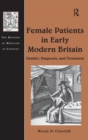 Female Patients in Early Modern Britain : Gender, Diagnosis, and Treatment - Book