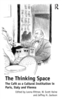 The Thinking Space : The Cafe as a Cultural Institution in Paris, Italy and Vienna - Book