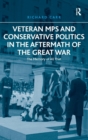 Veteran MPs and Conservative Politics in the Aftermath of the Great War : The Memory of All That - Book