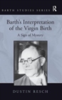 Barth's Interpretation of the Virgin Birth : A Sign of Mystery - Book