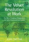 The Velvet Revolution at Work : The Rise of Employee Engagement, the Fall of Command and Control - Book
