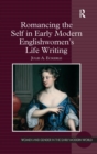 Romancing the Self in Early Modern Englishwomen's Life Writing - Book