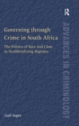 Governing through Crime in South Africa : The Politics of Race and Class in Neoliberalizing Regimes - Book