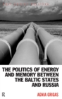 The Politics of Energy and Memory between the Baltic States and Russia - Book