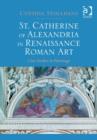 St. Catherine of Alexandria in Renaissance Roman Art : Case Studies in Patronage - Book