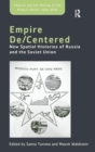 Empire De/Centered : New Spatial Histories of Russia and the Soviet Union - Book