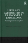 Literary Labyrinths in Franco-Era Barcelona : Narrating Memory and Place - Book