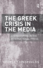 The Greek Crisis in the Media : Stereotyping in the International Press - Book