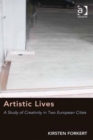 Artistic Lives : A Study of Creativity in Two European Cities - Book