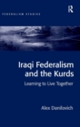 Iraqi Federalism and the Kurds : Learning to Live Together - Book