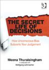 The Secret Life of Decisions : How Unconscious Bias Subverts Your Judgement - Book