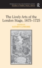 The Lively Arts of the London Stage, 1675-1725 - Book