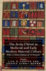 The Arma Christi in Medieval and Early Modern Material Culture : With a Critical Edition of 'O Vernicle' - Book
