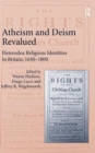 Atheism and Deism Revalued : Heterodox Religious Identities in Britain, 1650-1800 - Book