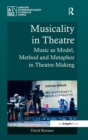 Musicality in Theatre : Music as Model, Method and Metaphor in Theatre-Making - Book