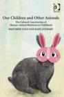 Our Children and Other Animals : The Cultural Construction of Human-Animal Relations in Childhood - Book