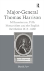 Major-General Thomas Harrison : Millenarianism, Fifth Monarchism and the English Revolution 1616-1660 - Book