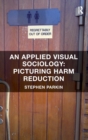 An Applied Visual Sociology: Picturing Harm Reduction - Book