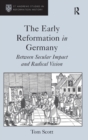 The Early Reformation in Germany : Between Secular Impact and Radical Vision - Book