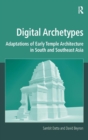 Digital Archetypes : Adaptations of Early Temple Architecture in South and Southeast Asia - Book