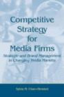 Competitive Strategy for Media Firms : Strategic and Brand Management in Changing Media Markets - eBook